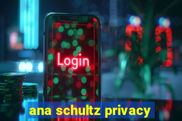 ana schultz privacy